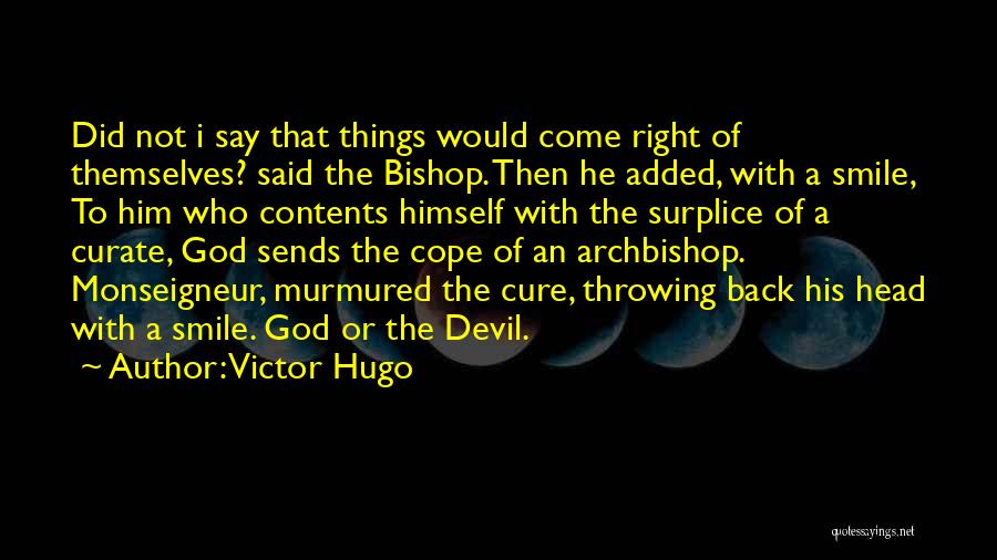 Victor Hugo Quotes: Did Not I Say That Things Would Come Right Of Themselves? Said The Bishop. Then He Added, With A Smile,