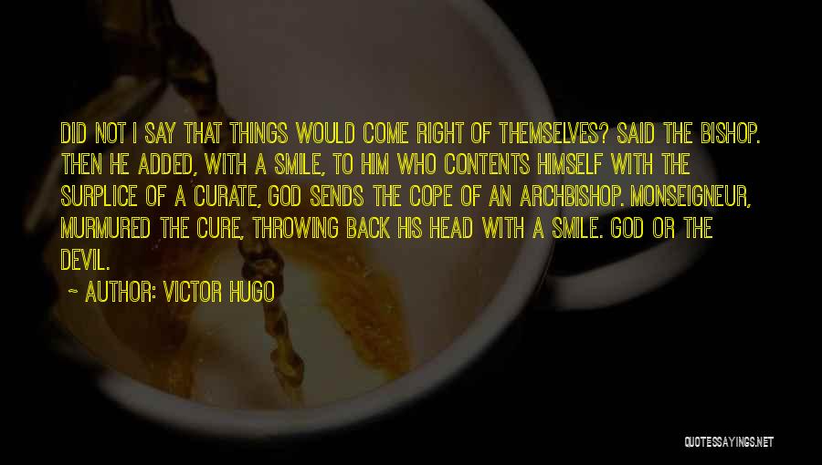 Victor Hugo Quotes: Did Not I Say That Things Would Come Right Of Themselves? Said The Bishop. Then He Added, With A Smile,