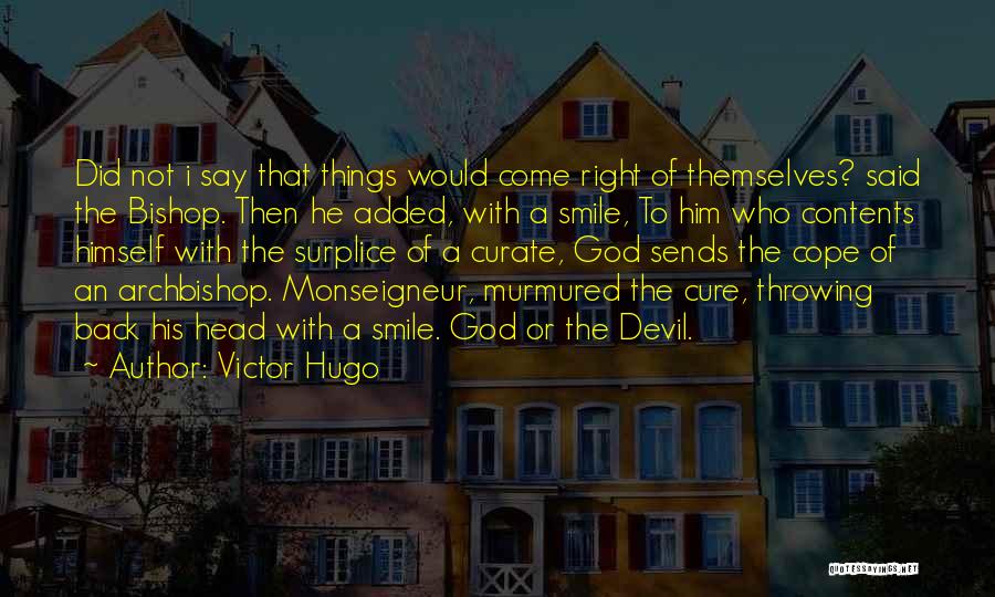 Victor Hugo Quotes: Did Not I Say That Things Would Come Right Of Themselves? Said The Bishop. Then He Added, With A Smile,