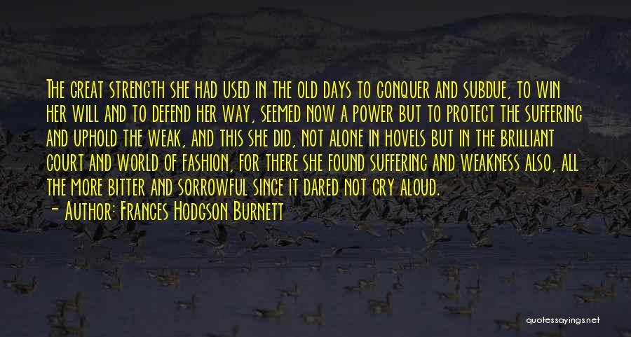 Frances Hodgson Burnett Quotes: The Great Strength She Had Used In The Old Days To Conquer And Subdue, To Win Her Will And To