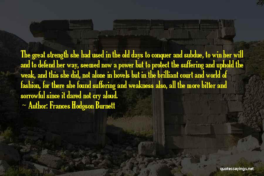 Frances Hodgson Burnett Quotes: The Great Strength She Had Used In The Old Days To Conquer And Subdue, To Win Her Will And To