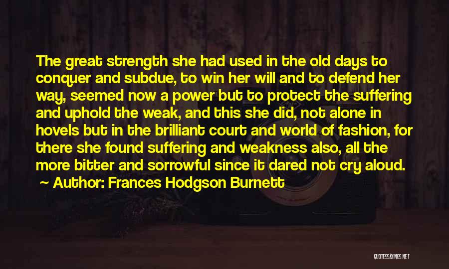 Frances Hodgson Burnett Quotes: The Great Strength She Had Used In The Old Days To Conquer And Subdue, To Win Her Will And To