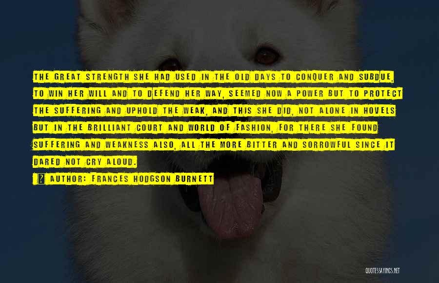 Frances Hodgson Burnett Quotes: The Great Strength She Had Used In The Old Days To Conquer And Subdue, To Win Her Will And To