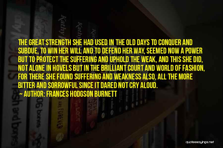 Frances Hodgson Burnett Quotes: The Great Strength She Had Used In The Old Days To Conquer And Subdue, To Win Her Will And To