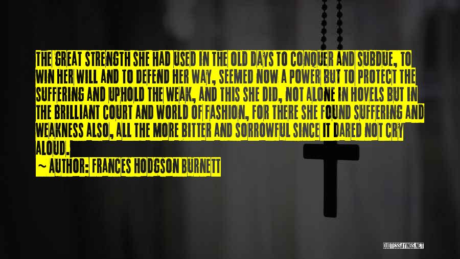 Frances Hodgson Burnett Quotes: The Great Strength She Had Used In The Old Days To Conquer And Subdue, To Win Her Will And To