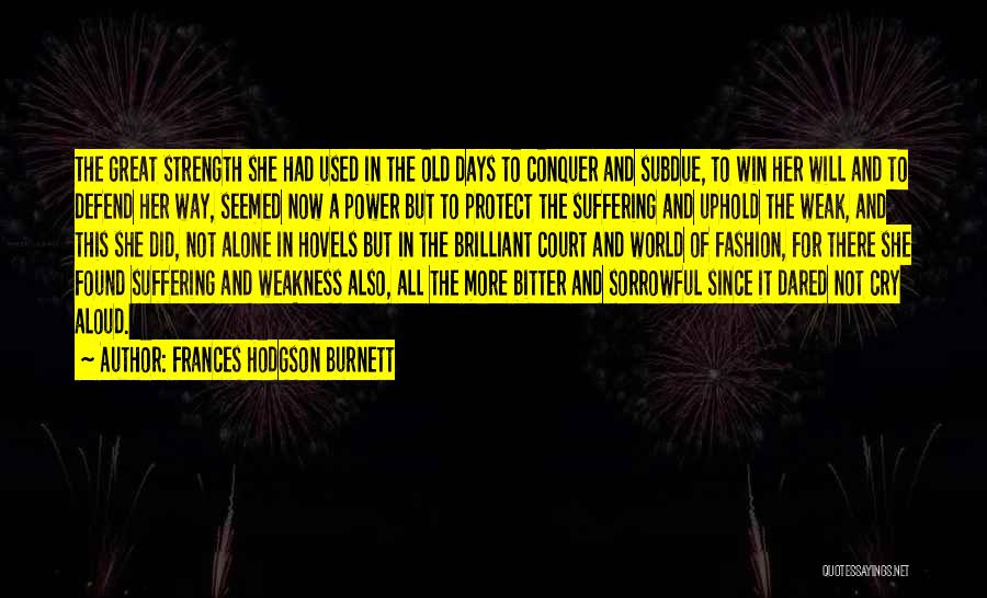 Frances Hodgson Burnett Quotes: The Great Strength She Had Used In The Old Days To Conquer And Subdue, To Win Her Will And To