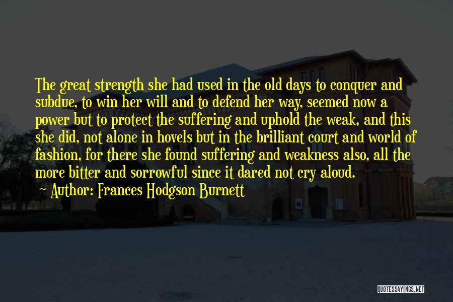 Frances Hodgson Burnett Quotes: The Great Strength She Had Used In The Old Days To Conquer And Subdue, To Win Her Will And To