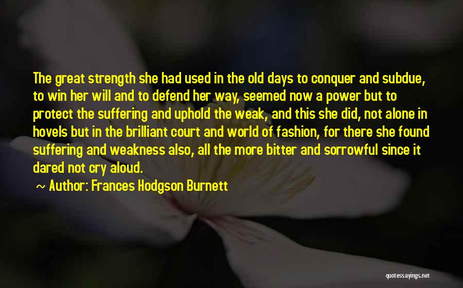 Frances Hodgson Burnett Quotes: The Great Strength She Had Used In The Old Days To Conquer And Subdue, To Win Her Will And To