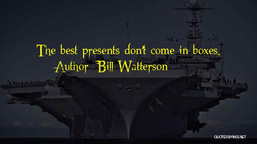 Bill Watterson Quotes: The Best Presents Don't Come In Boxes.