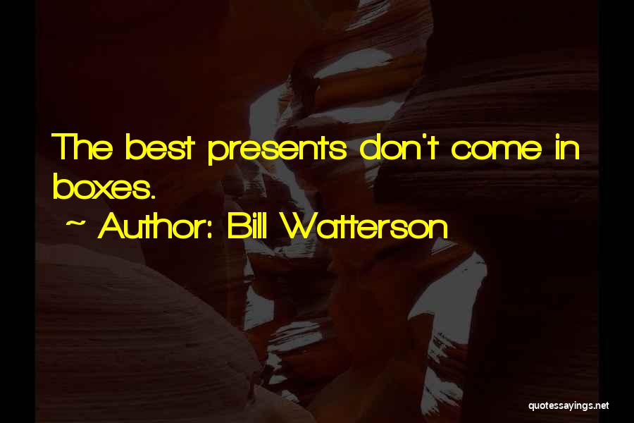 Bill Watterson Quotes: The Best Presents Don't Come In Boxes.