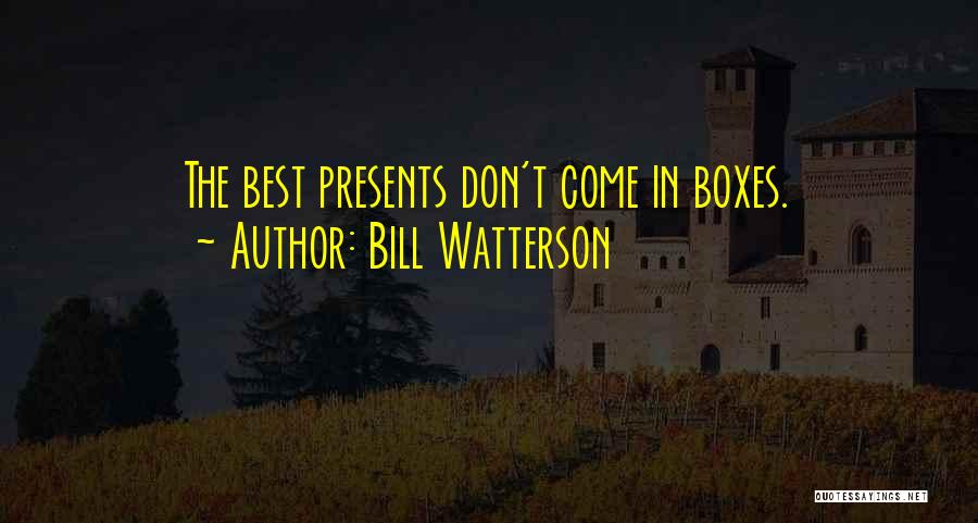 Bill Watterson Quotes: The Best Presents Don't Come In Boxes.
