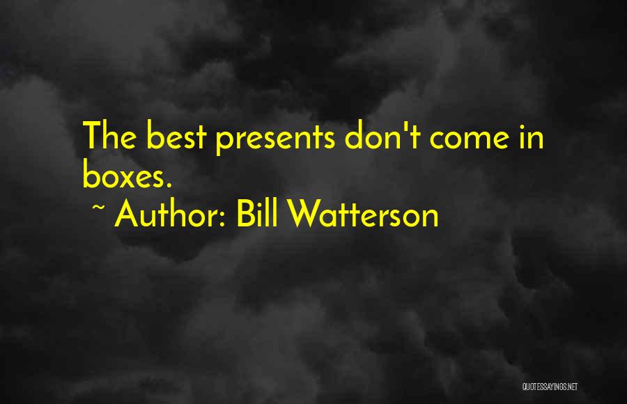 Bill Watterson Quotes: The Best Presents Don't Come In Boxes.