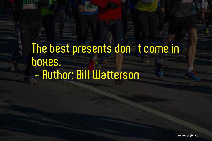 Bill Watterson Quotes: The Best Presents Don't Come In Boxes.