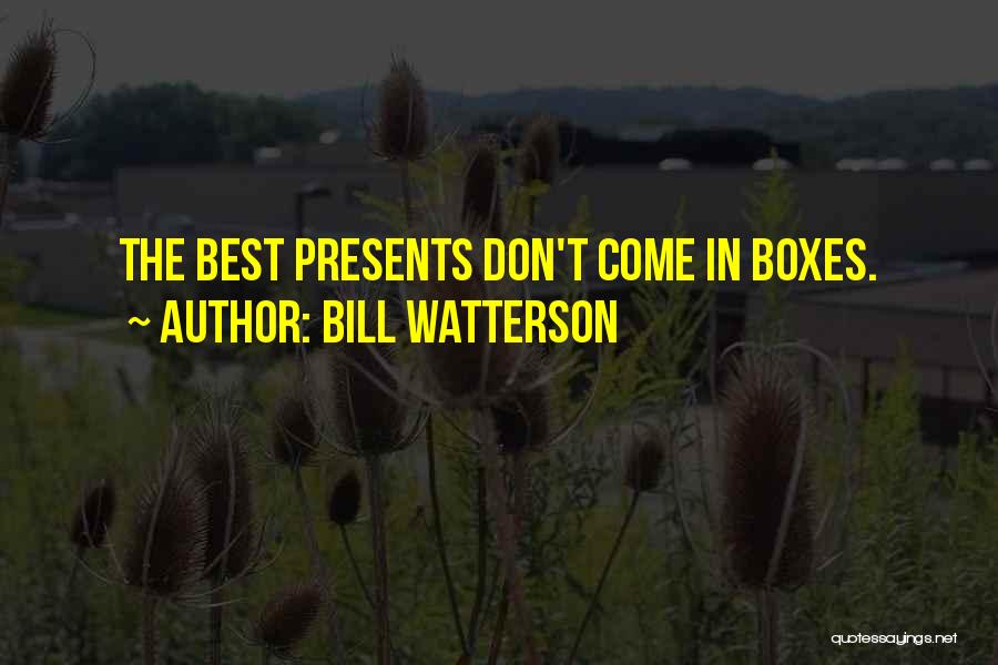 Bill Watterson Quotes: The Best Presents Don't Come In Boxes.