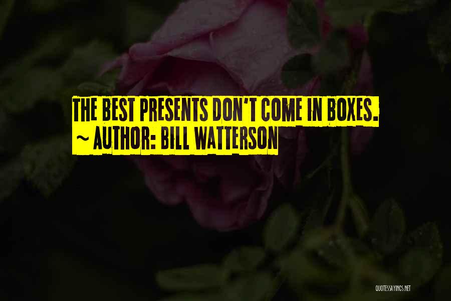 Bill Watterson Quotes: The Best Presents Don't Come In Boxes.