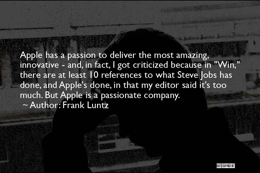 Frank Luntz Quotes: Apple Has A Passion To Deliver The Most Amazing, Innovative - And, In Fact, I Got Criticized Because In Win,