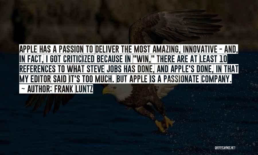 Frank Luntz Quotes: Apple Has A Passion To Deliver The Most Amazing, Innovative - And, In Fact, I Got Criticized Because In Win,