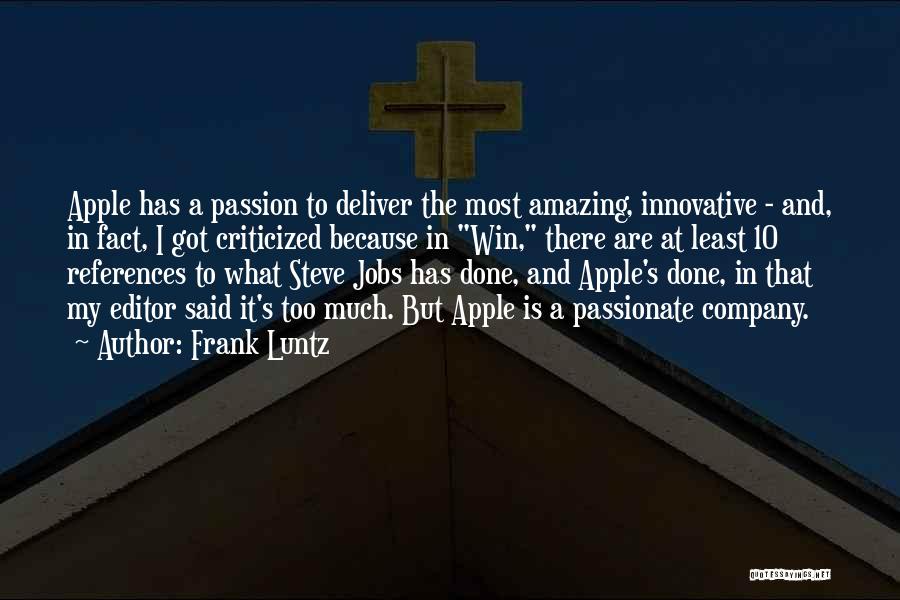 Frank Luntz Quotes: Apple Has A Passion To Deliver The Most Amazing, Innovative - And, In Fact, I Got Criticized Because In Win,