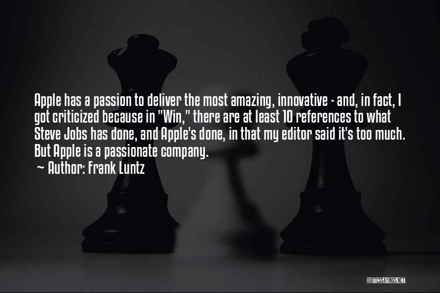 Frank Luntz Quotes: Apple Has A Passion To Deliver The Most Amazing, Innovative - And, In Fact, I Got Criticized Because In Win,