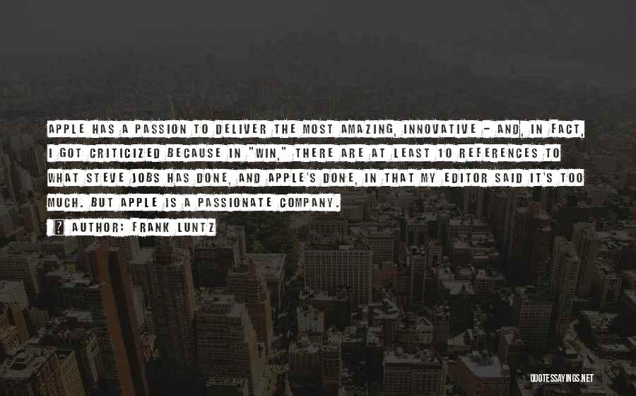 Frank Luntz Quotes: Apple Has A Passion To Deliver The Most Amazing, Innovative - And, In Fact, I Got Criticized Because In Win,