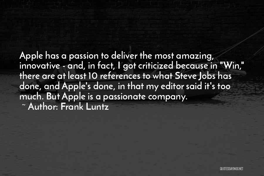 Frank Luntz Quotes: Apple Has A Passion To Deliver The Most Amazing, Innovative - And, In Fact, I Got Criticized Because In Win,