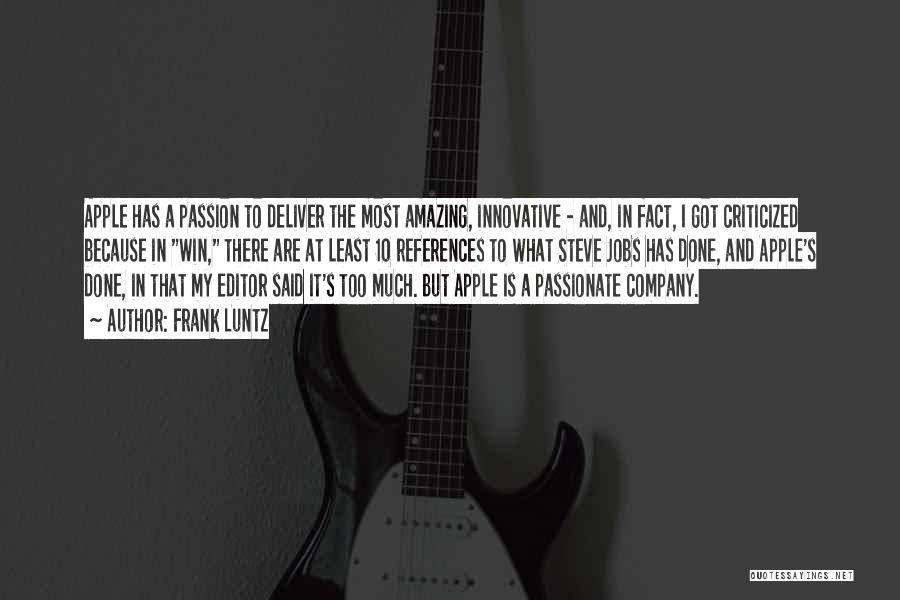 Frank Luntz Quotes: Apple Has A Passion To Deliver The Most Amazing, Innovative - And, In Fact, I Got Criticized Because In Win,