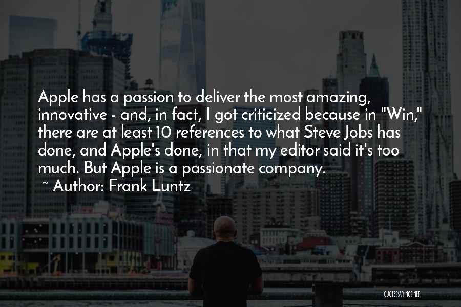 Frank Luntz Quotes: Apple Has A Passion To Deliver The Most Amazing, Innovative - And, In Fact, I Got Criticized Because In Win,