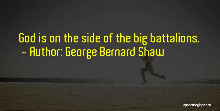 George Bernard Shaw Quotes: God Is On The Side Of The Big Battalions.