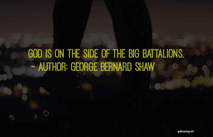 George Bernard Shaw Quotes: God Is On The Side Of The Big Battalions.