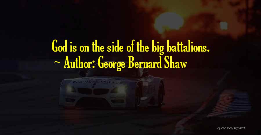George Bernard Shaw Quotes: God Is On The Side Of The Big Battalions.