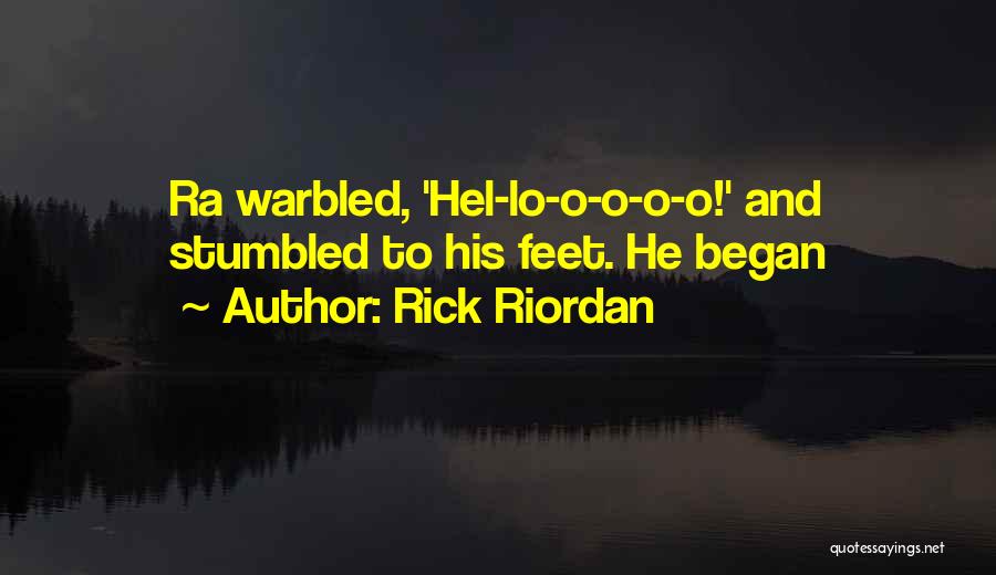 Rick Riordan Quotes: Ra Warbled, 'hel-lo-o-o-o-o!' And Stumbled To His Feet. He Began