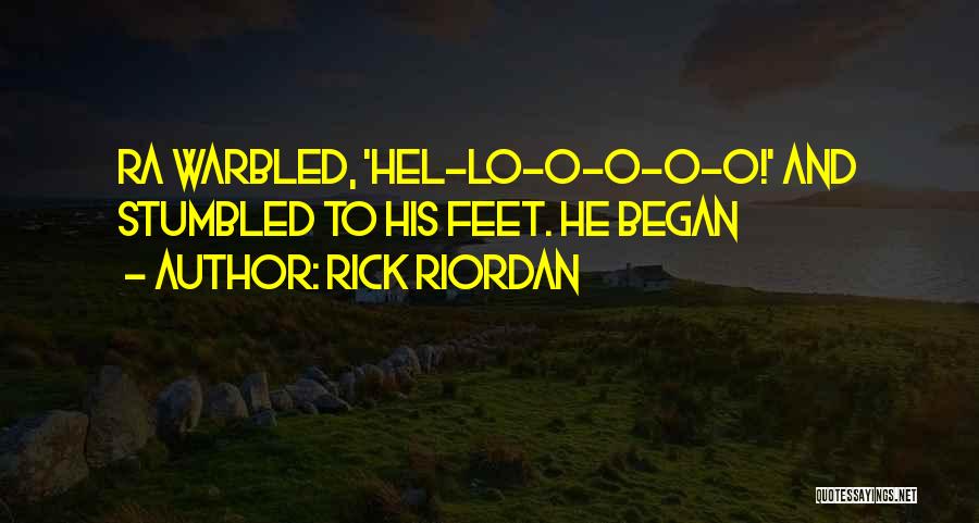 Rick Riordan Quotes: Ra Warbled, 'hel-lo-o-o-o-o!' And Stumbled To His Feet. He Began