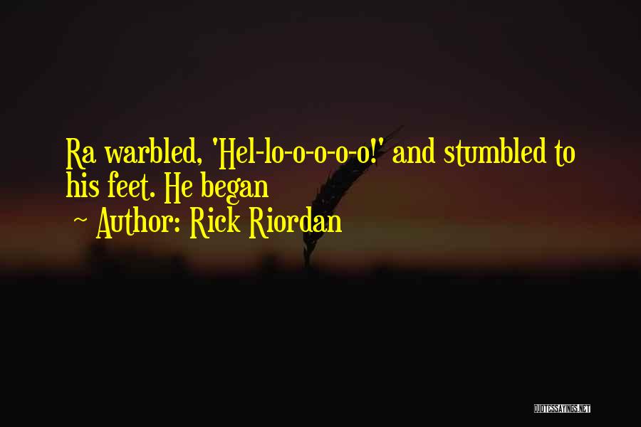 Rick Riordan Quotes: Ra Warbled, 'hel-lo-o-o-o-o!' And Stumbled To His Feet. He Began