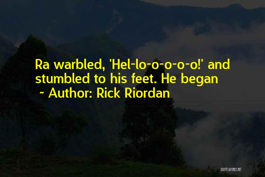 Rick Riordan Quotes: Ra Warbled, 'hel-lo-o-o-o-o!' And Stumbled To His Feet. He Began