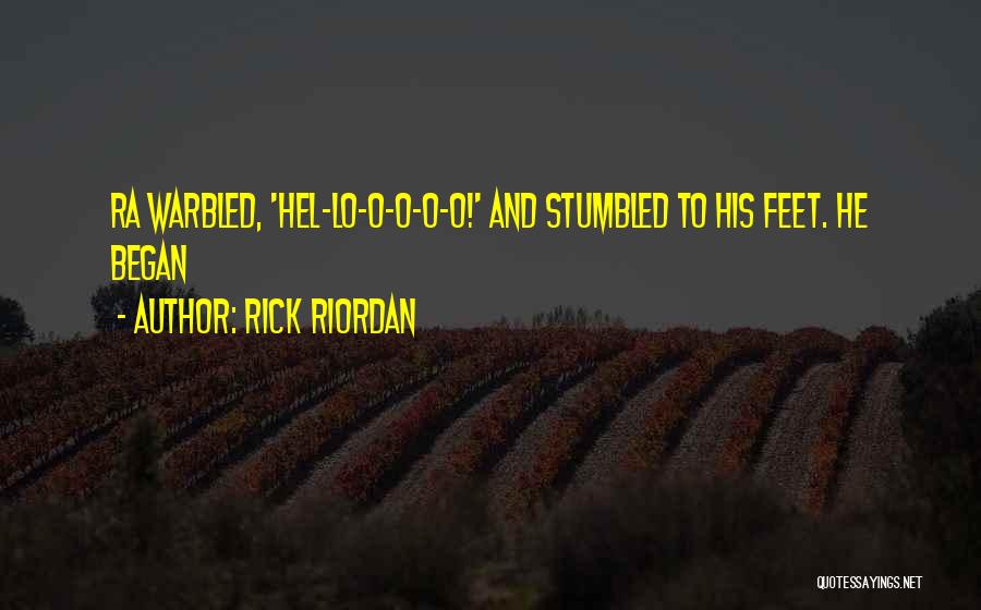 Rick Riordan Quotes: Ra Warbled, 'hel-lo-o-o-o-o!' And Stumbled To His Feet. He Began