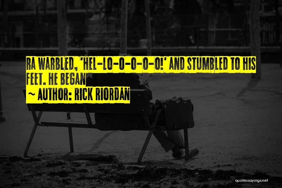 Rick Riordan Quotes: Ra Warbled, 'hel-lo-o-o-o-o!' And Stumbled To His Feet. He Began