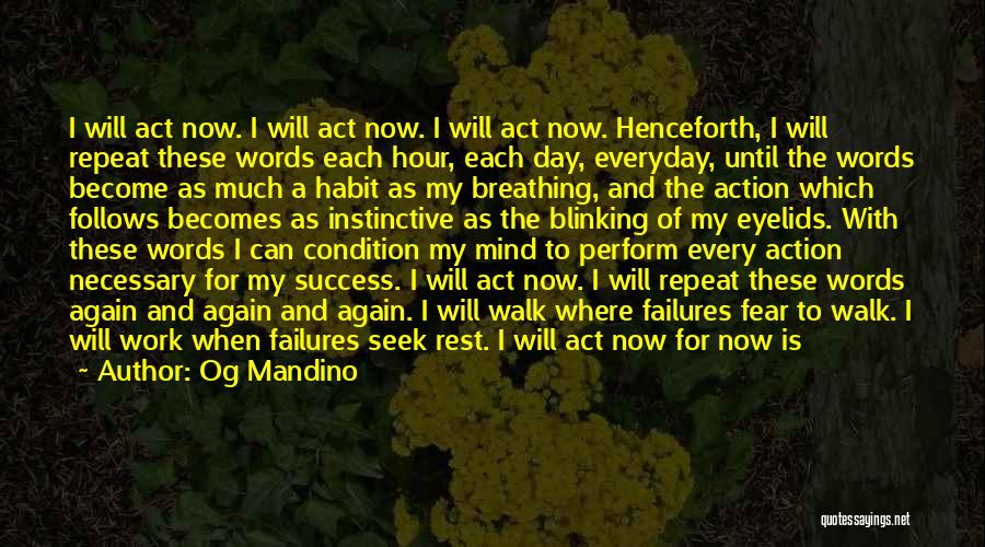 Og Mandino Quotes: I Will Act Now. I Will Act Now. I Will Act Now. Henceforth, I Will Repeat These Words Each Hour,