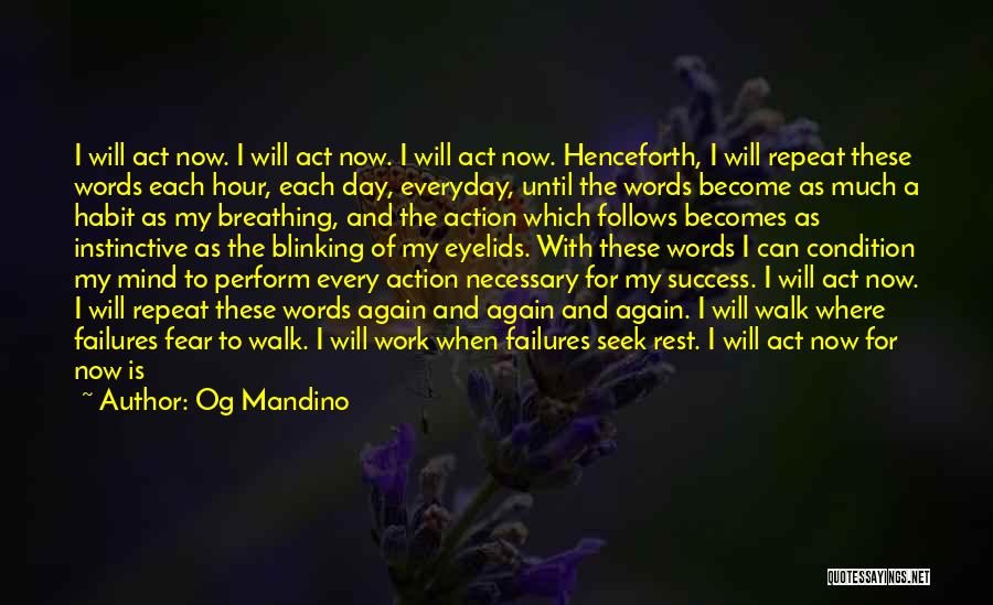 Og Mandino Quotes: I Will Act Now. I Will Act Now. I Will Act Now. Henceforth, I Will Repeat These Words Each Hour,