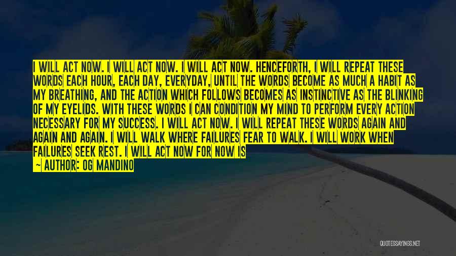 Og Mandino Quotes: I Will Act Now. I Will Act Now. I Will Act Now. Henceforth, I Will Repeat These Words Each Hour,