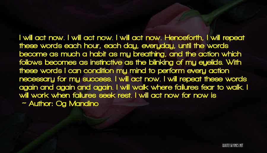 Og Mandino Quotes: I Will Act Now. I Will Act Now. I Will Act Now. Henceforth, I Will Repeat These Words Each Hour,