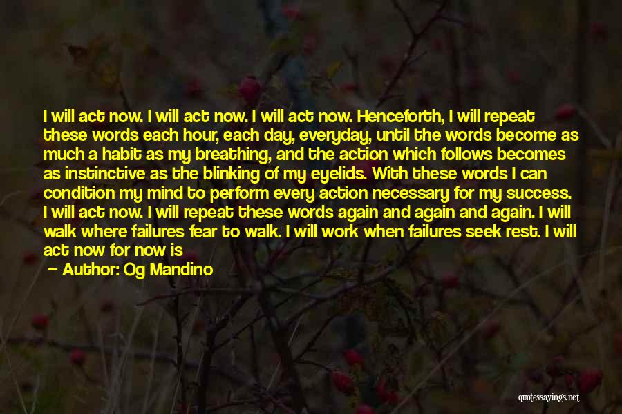 Og Mandino Quotes: I Will Act Now. I Will Act Now. I Will Act Now. Henceforth, I Will Repeat These Words Each Hour,