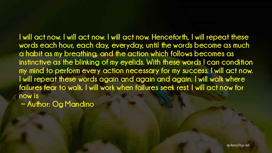 Og Mandino Quotes: I Will Act Now. I Will Act Now. I Will Act Now. Henceforth, I Will Repeat These Words Each Hour,