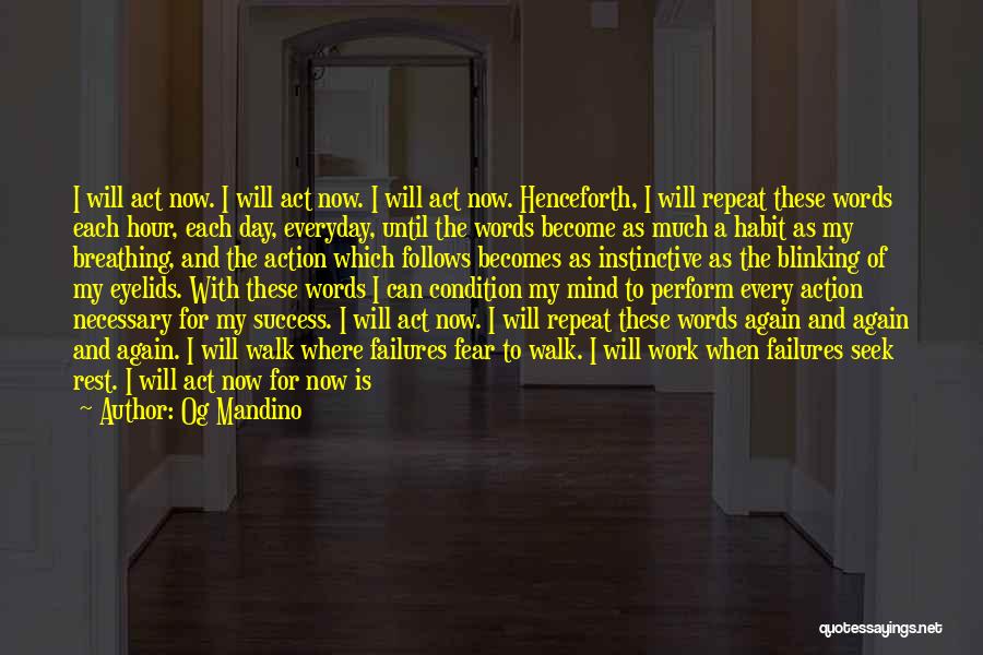 Og Mandino Quotes: I Will Act Now. I Will Act Now. I Will Act Now. Henceforth, I Will Repeat These Words Each Hour,