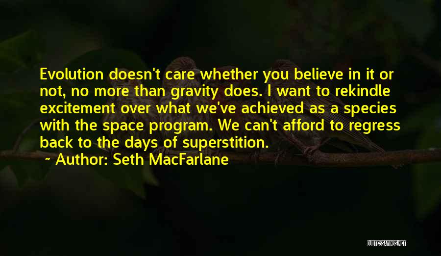 Seth MacFarlane Quotes: Evolution Doesn't Care Whether You Believe In It Or Not, No More Than Gravity Does. I Want To Rekindle Excitement