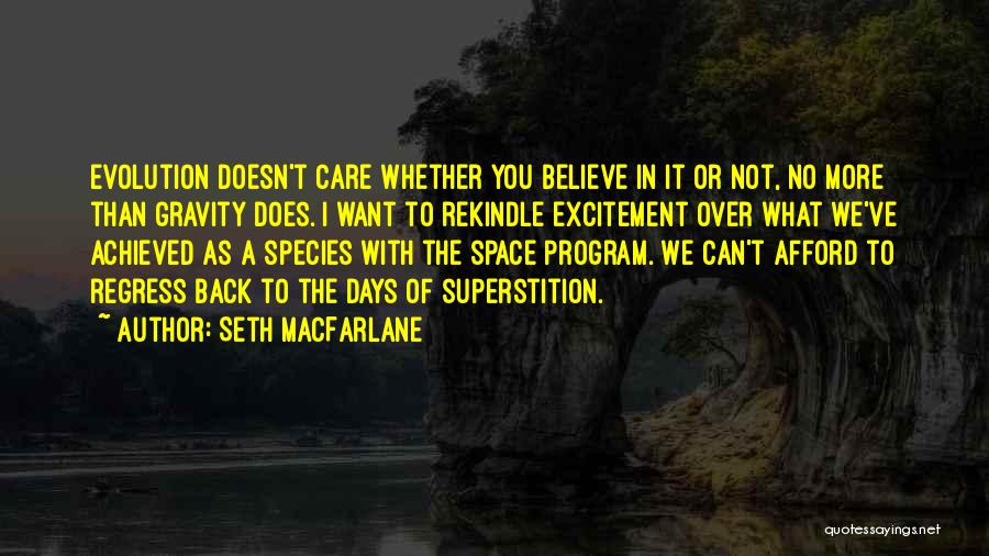 Seth MacFarlane Quotes: Evolution Doesn't Care Whether You Believe In It Or Not, No More Than Gravity Does. I Want To Rekindle Excitement