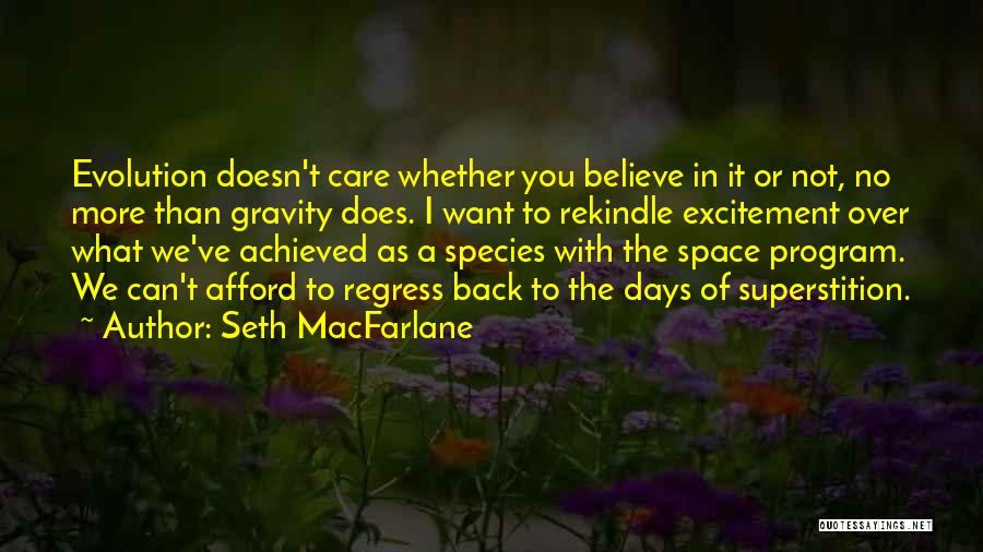 Seth MacFarlane Quotes: Evolution Doesn't Care Whether You Believe In It Or Not, No More Than Gravity Does. I Want To Rekindle Excitement