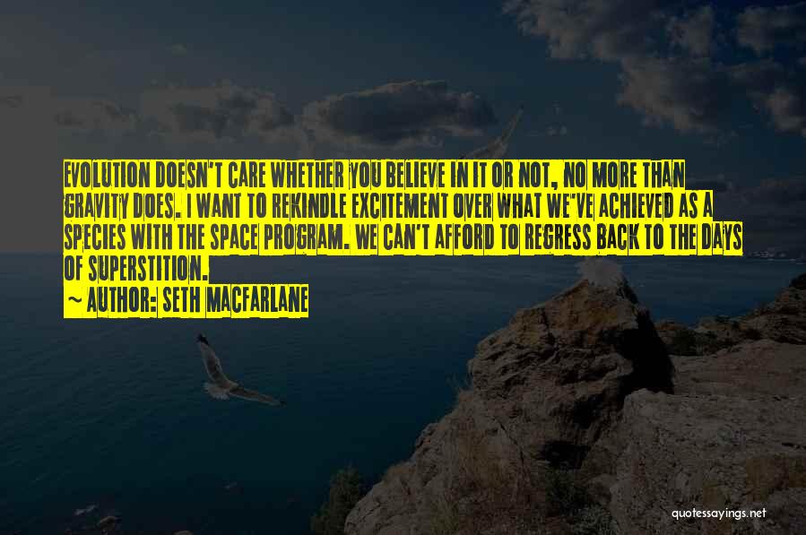 Seth MacFarlane Quotes: Evolution Doesn't Care Whether You Believe In It Or Not, No More Than Gravity Does. I Want To Rekindle Excitement