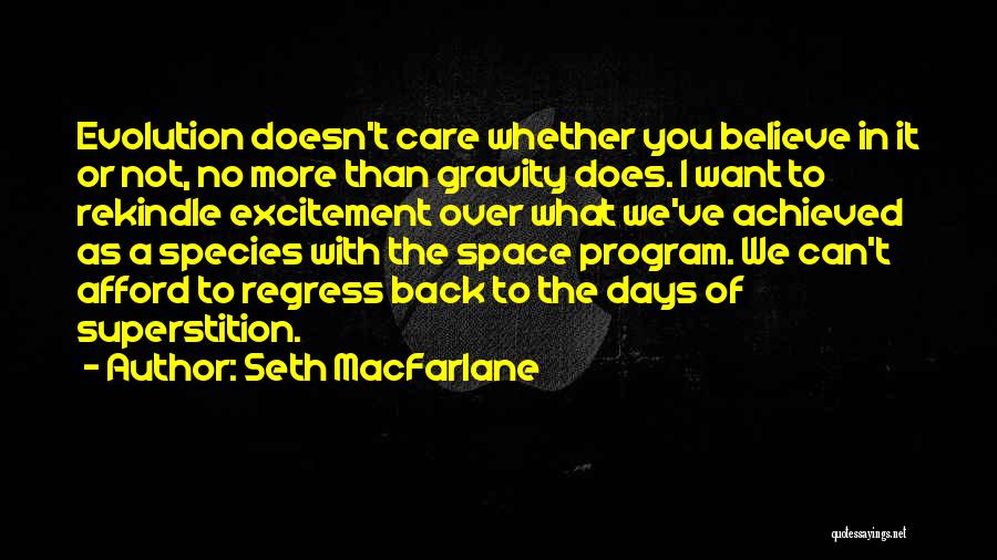 Seth MacFarlane Quotes: Evolution Doesn't Care Whether You Believe In It Or Not, No More Than Gravity Does. I Want To Rekindle Excitement