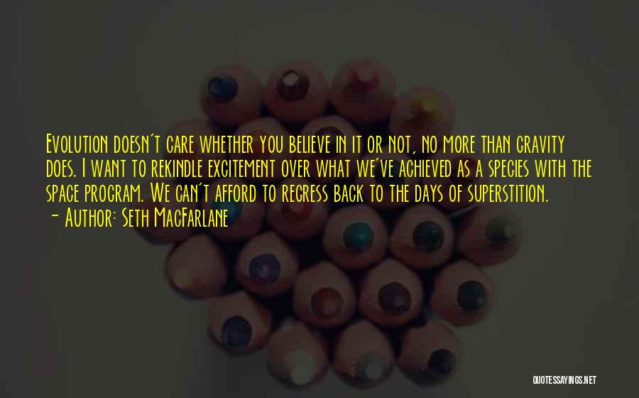 Seth MacFarlane Quotes: Evolution Doesn't Care Whether You Believe In It Or Not, No More Than Gravity Does. I Want To Rekindle Excitement