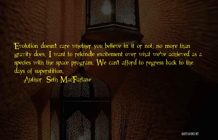 Seth MacFarlane Quotes: Evolution Doesn't Care Whether You Believe In It Or Not, No More Than Gravity Does. I Want To Rekindle Excitement